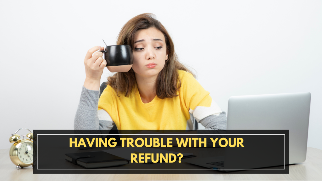 Having trouble with your refund